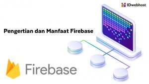 Apa itu Firebase? Pengertian, Jenis-Jenis, dan Manfaatnya