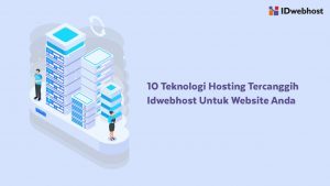 10 Teknologi Hosting Tercanggih IDwebhost Untuk Website Anda