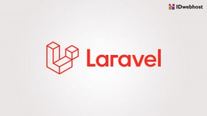 Belajar Laravel: Pengertian, Fitur, dan Cara Install di Windows