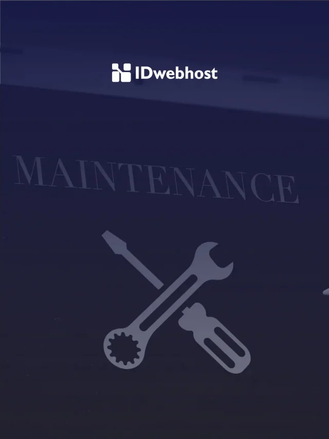 Apa Itu Maintenance Website dan Langkah Mudah Melakukannya - IDwebhost