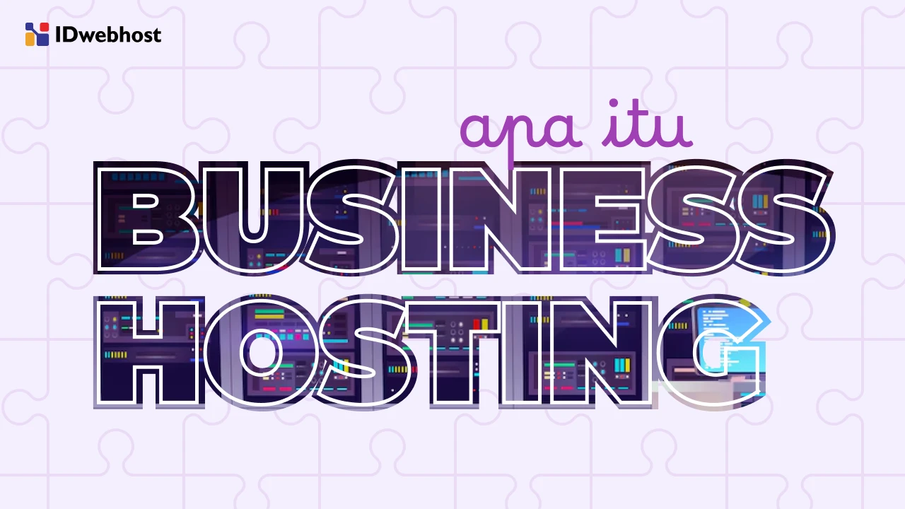 Apa itu Business Hosting? Fitur-Fitur yang Perlu Kamu Tahu