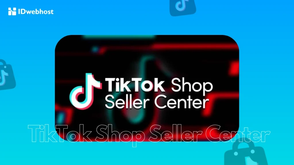 Apa Itu TikTok Shop Seller Center?